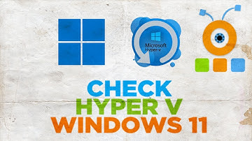 How to Check if your Windows 11 PC supports Hyper V or not