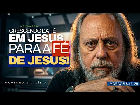 GROWING FROM FAITH IN JESUS TO THE FAITH OF JESUS! - MARK 8:14-26 - Message with Caio Fábio.