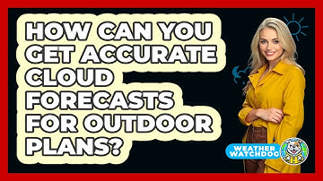 How Can You Get Accurate Cloud Forecasts For Outdoor Plans? - Weather Watchdog