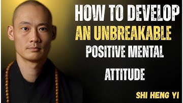 How to Develop an Unbreakable Positive Mental Attitude | Shi Heng Yi