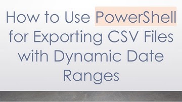 How to Use PowerShell for Exporting CSV Files with Dynamic Date Ranges