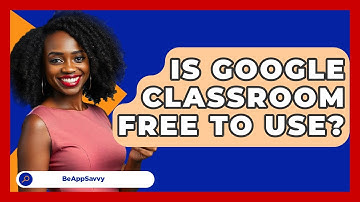 Is Google Classroom Free To Use? - Be App Savvy