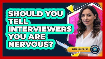 Should You Tell Interviewers You Are Nervous?