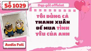 Full audio | Tôi dùng cả thanh xuân để mua tình yêu của anh | Đẹp Gái Official số 1029