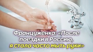Француженка «После поездки в Россию, я стала часто мыть руки»