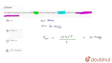 An object is moving in a circle of radius 100 m with a constant speed of `31.4 m//s`