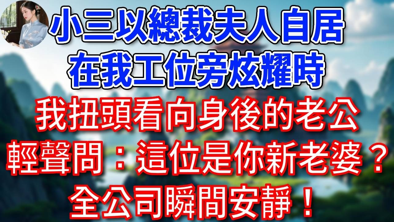 小三以總裁夫人自居，在我工位旁炫耀時，我扭頭看向身後的老公，輕聲問：這位，是你新老婆？全公司瞬間安靜！#為人處世#生活經驗#情感故事#故事#小說#戀愛#情感#婚姻