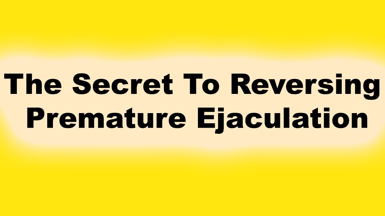 Men Ejaculating The Secret To Reversing Premature Ejaculation YouTube