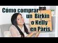 CÓMO COMPRAR UN BIRKIN O KELLY EN PARÍS (HOW TO SCORE A BIRKIN/KELLY IN PARIS)