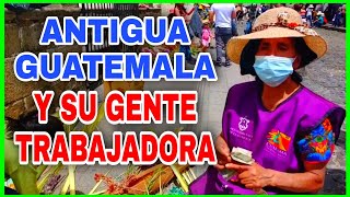 🔴 ANTIGUA GUATEMALA y su GENTE Trabajadora 🇬🇹
