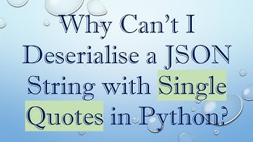 Why Can’t I Deserialise a JSON String with Single Quotes in Python?