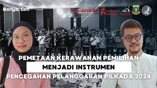 Pemetaan Kerawanan Pemilihan Menjadi Instrumen Pencegahan Pelanggaran Pilkada 2024 | Nanya, Geh