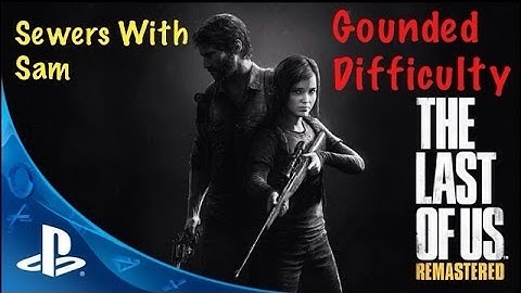 The Last Of Us Remastered Grounded Difficulty: Sewers With Sam And Little-No Ammo