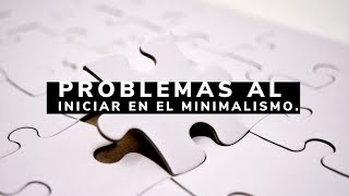 PROBLEMAS mas comunes a los que te enfrentas durante el proceso de llevar una vida minimalista.