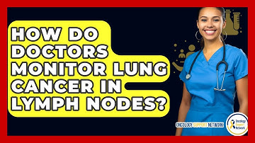 How Do Doctors Monitor Lung Cancer In Lymph Nodes? - Oncology Support Network