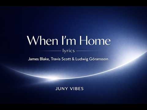 When I’m Home (Lyrics) - James Blake, Travis Scott & Ludwig Göransson