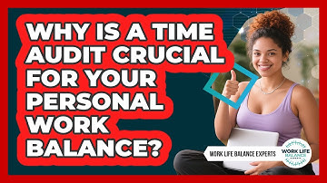 Why Is A Time Audit Crucial For Your Personal Work Balance? - Work Life Balance Experts