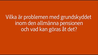 Vilka är problemen med grundskyddet inom den allmänna pensionen och vad kan göras åt det?