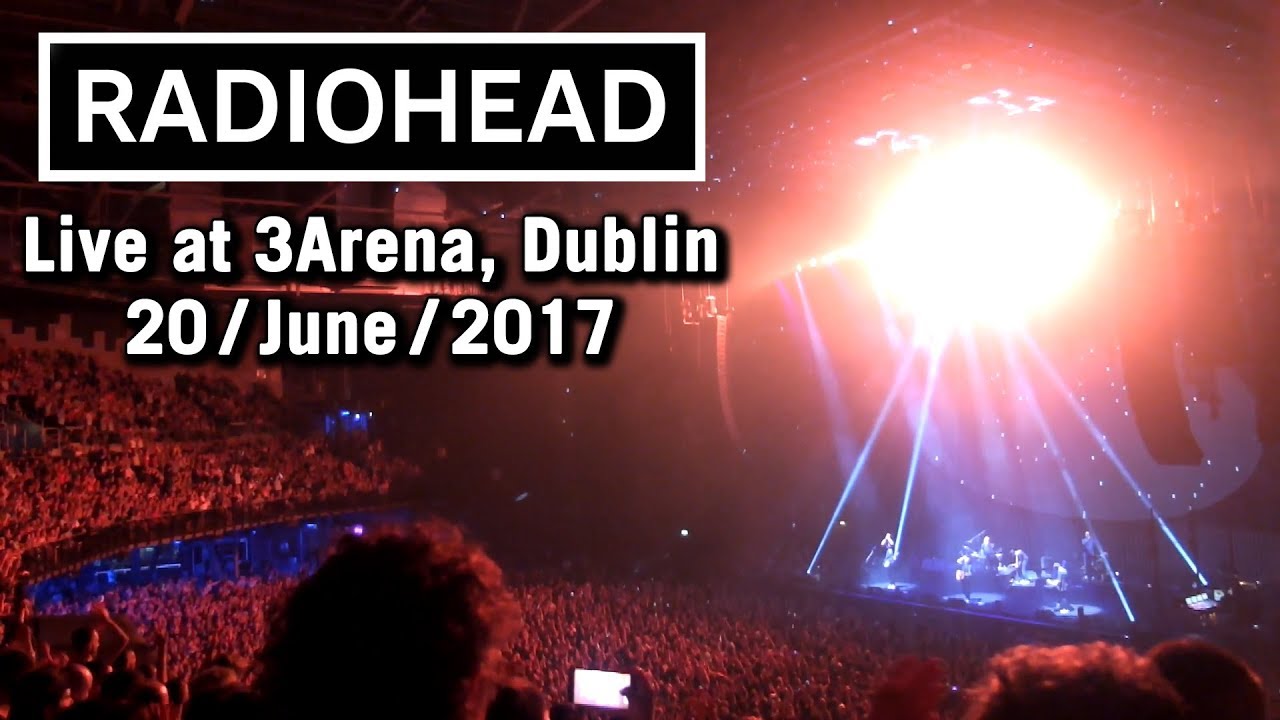 Radiohead Live at 3Arena, Dublin 20/06/2017 YouTube