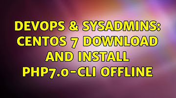 DevOps & SysAdmins: CentOS 7 download and install php7.0-cli offline (2 Solutions!!)