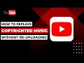 كيفية استبدال الموسيقى المحمية بحقوق الطبع والنشر في فيديوهات يوتيوب بدون إعادة تحميلها