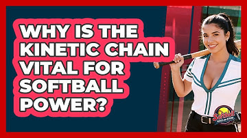 Why Is The Kinetic Chain Vital For Softball Power? - Softball Basics and Beyond