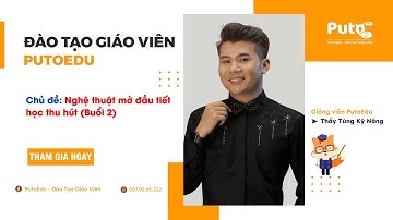 Buổi 2: Nghệ thuật cách mở đầu tiết học thu hút | Thầy Tùng Kỹ Năng | PutoEdu