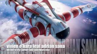 Vivien O&#39;hara feat Adrian Sana- Too Late To Cry ( adrian sana spacework rmx)