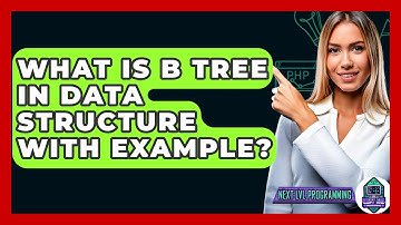 What Is B Tree In Data Structure With Example? - Next LVL Programming