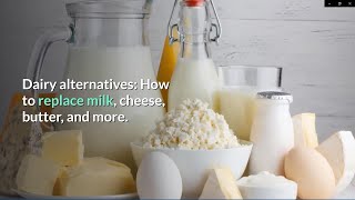 Dairy alternatives: How to replace milk, cheese, butter, and more.