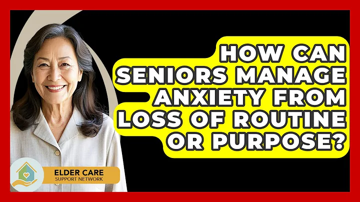 How Can Seniors Manage Anxiety From Loss Of Routine Or Purpose? - Elder Care Support Network