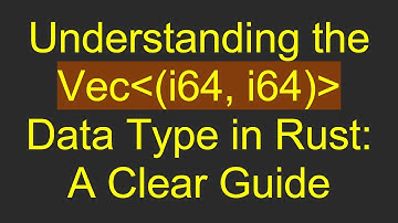 Understanding the Vec (i64, i64)  Data Type in Rust: A Clear Guide