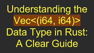 Understanding the Vec (i64, i64)  Data Type in Rust: A Clear Guide