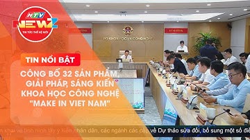 CÔNG BỐ 32 SẢN PHẨM, GIẢI PHÁP, SÁNG KIẾN KHOA HỌC CÔNG NGHỆ "MAKE IN VIET NAM"
