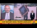 CHP "Mutlak Butlan"ı Nasıl Trump'a Bağladı? Yunus Paksoy ABD'den Aktardı