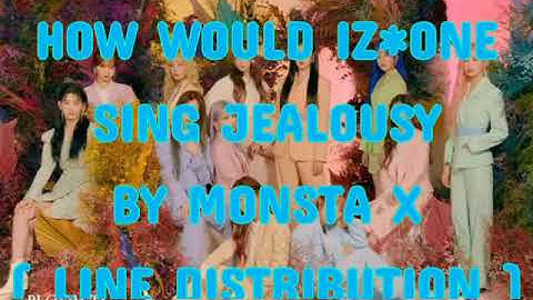 How Would [ IZ*ONE sing JEALOUSY ] by MONSTA X ( LINE DISTRIBUTION )