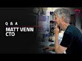 Q&amp;A with Matt Venn, Chief Technology Officer
