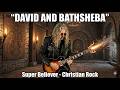 “DAVID AND BATHSHEBA” - Super Believer - Christian Rock