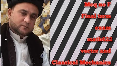 Mcq no F math622 final term exam  vector and Classical Mechanics