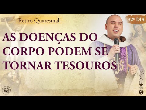 As doenças do corpo podem se tornar tesouros | Retiro Quaresmal 2022 | Pregação - #32