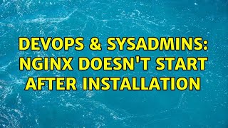 DevOps & SysAdmins: Nginx doesn't start after installation (2 Solutions!!) Wealth