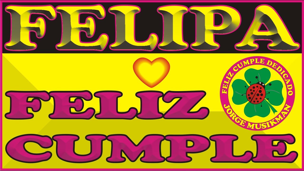 FELIZ CUMPLEAÑOS FELIPA - CANCIONES DE CUMPLEAÑOS FELIZ - FELIZ CUMPLE DEDICADO - MAÑANITAS