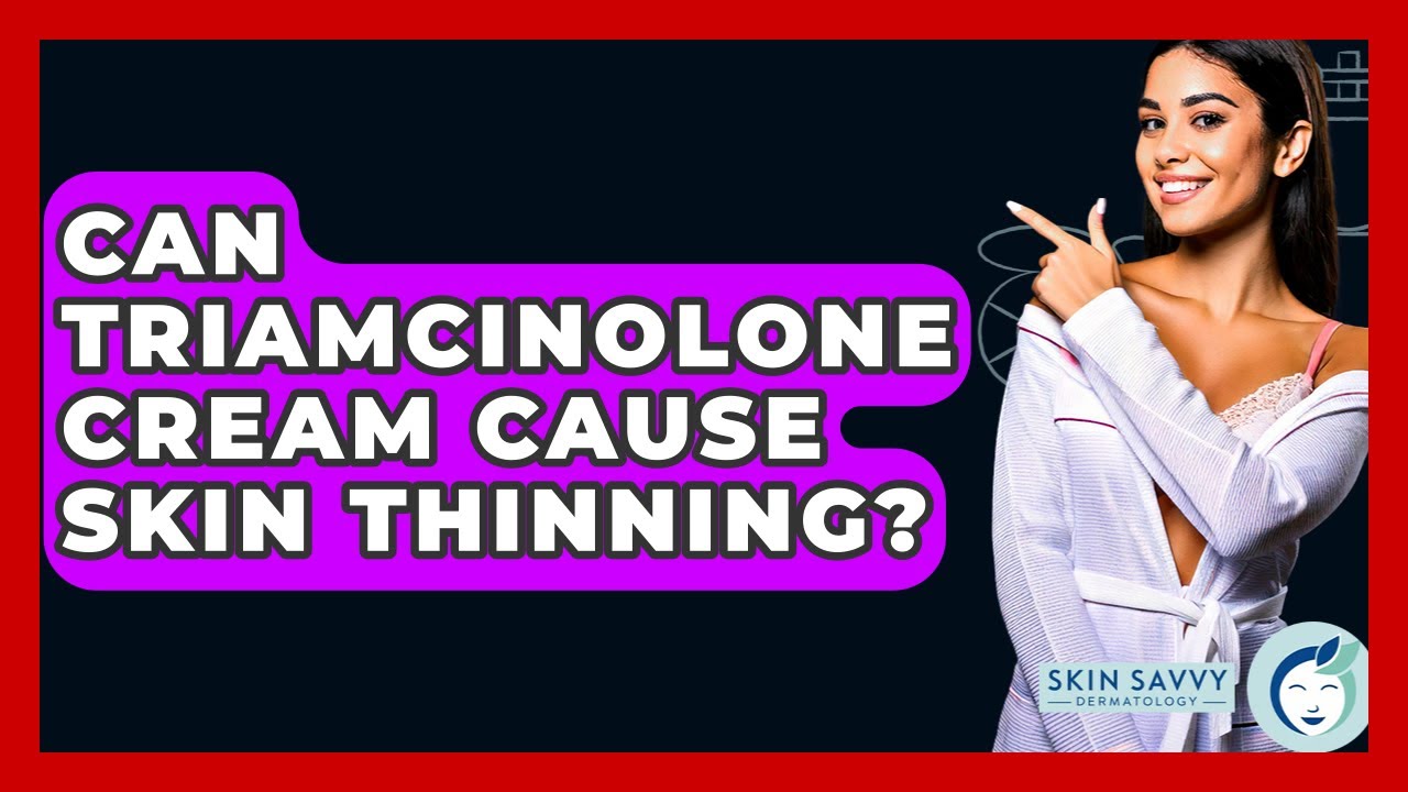 Can Triamcinolone Cream Cause Skin Thinning? - Skin Savvy Dermatology