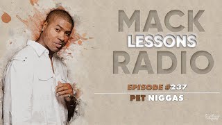 Mack Lessons EP# 237 Pet Niggas