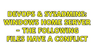 DevOps & SysAdmins: Windows Home Server - The following files have a conflict (3 Solutions!!)