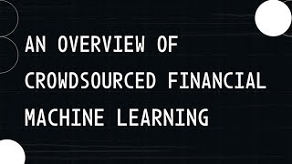 An overview of Crowdsourced Financial Machine Learning