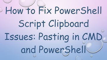 How to Fix PowerShell Script Clipboard Issues: Pasting in CMD and PowerShell