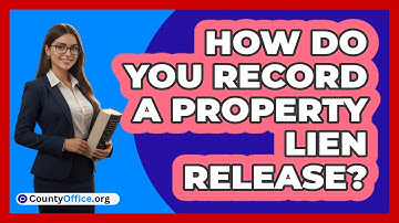How Do You Record A Property Lien Release?