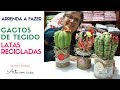 Como Fazer um Enfeite de Cactos de Tecido em Latas Recicladas