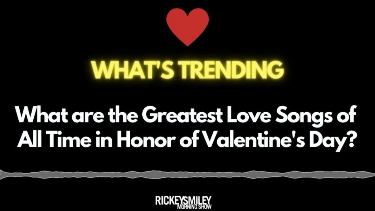 What’s Trending: What Is The Best Love Song Of All Time?!